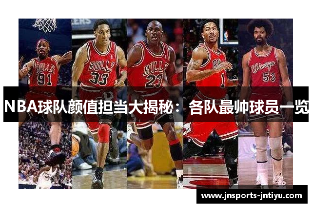 NBA球队颜值担当大揭秘：各队最帅球员一览