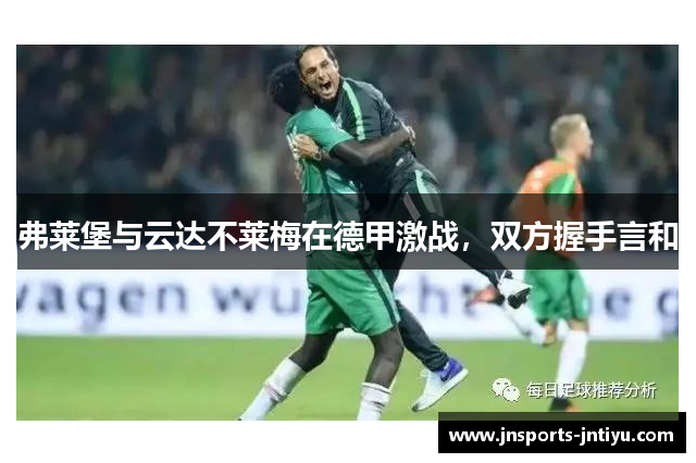 弗莱堡与云达不莱梅在德甲激战，双方握手言和