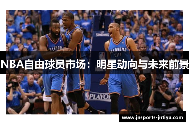NBA自由球员市场：明星动向与未来前景