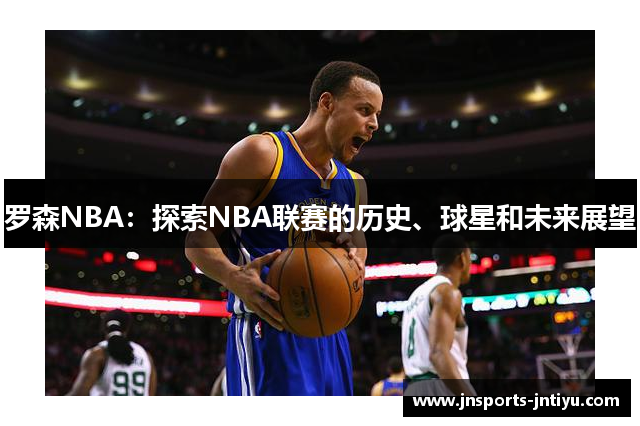 罗森NBA：探索NBA联赛的历史、球星和未来展望