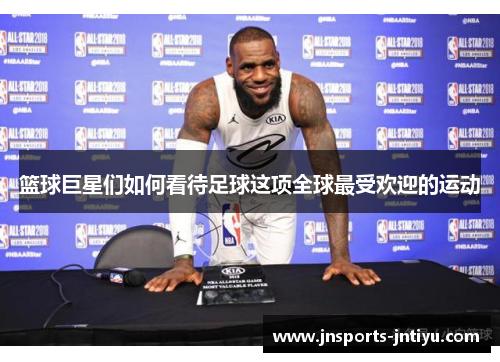 篮球巨星们如何看待足球这项全球最受欢迎的运动